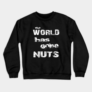 The World Has Gone Nuts Crazy Mad Bold Distressed Crewneck Sweatshirt